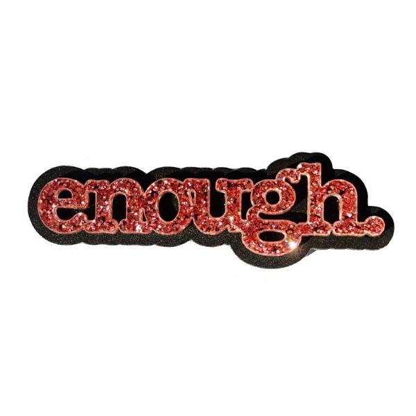 Enough brooch in rose glitter, because enough is enough and you are enough, just as you are.
