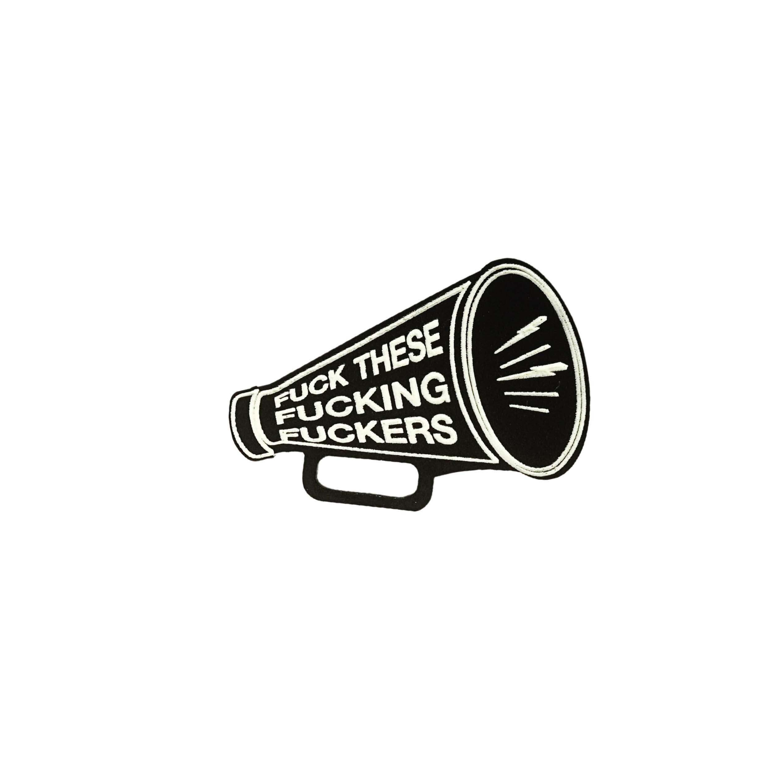 F*CK THESE F*CKING F*CKERS Megaphone brooch, for when you're quietly screaming inside. 